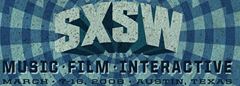 SXSW | Music - Film - Interactive | March 7-16 2008 | Austin, TX